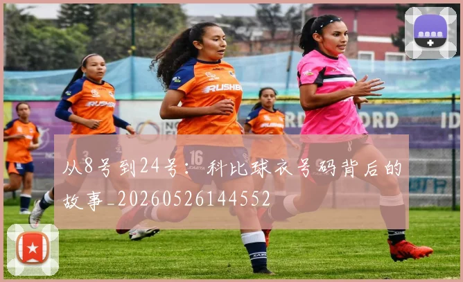 从8号到24号：科比球衣号码背后的故事_20260526144552