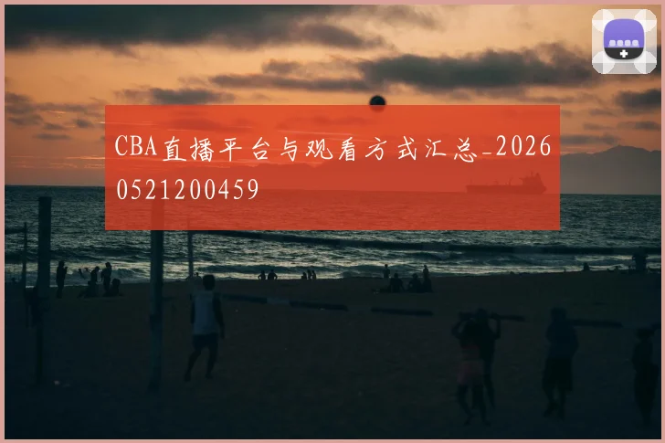 CBA直播平台与观看方式汇总_20260521200459